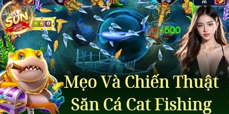 Cat Fishing – Game Bắn Cá Giải Trí Kiếm Tiền Tại Sunwin